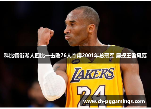 科比领衔湖人四比一击败76人夺得2001年总冠军 展现王者风范 科比领衔湖人四比一击败76人夺得2001年总冠军 展现王者风范