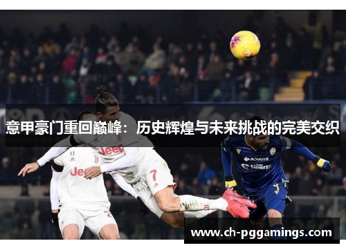 意甲豪门重回巅峰：历史辉煌与未来挑战的完美交织