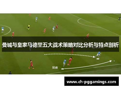 曼城与皇家马德里五大战术策略对比分析与特点剖析