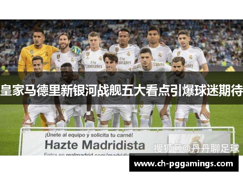 皇家马德里新银河战舰五大看点引爆球迷期待
