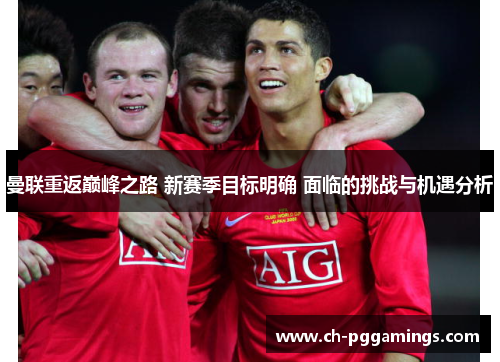 曼联重返巅峰之路 新赛季目标明确 面临的挑战与机遇分析