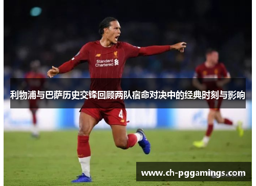 利物浦与巴萨历史交锋回顾两队宿命对决中的经典时刻与影响