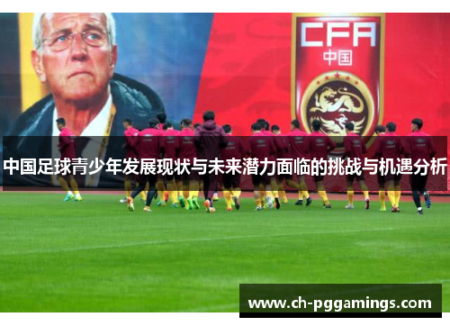 中国足球青少年发展现状与未来潜力面临的挑战与机遇分析