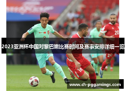 2023亚洲杯中国对黎巴嫩比赛时间及赛事安排详细一览