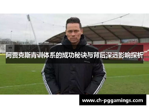阿贾克斯青训体系的成功秘诀与背后深远影响探析