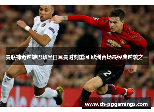 曼联神奇逆转巴黎圣日耳曼时刻重温 欧洲赛场最经典逆袭之一
