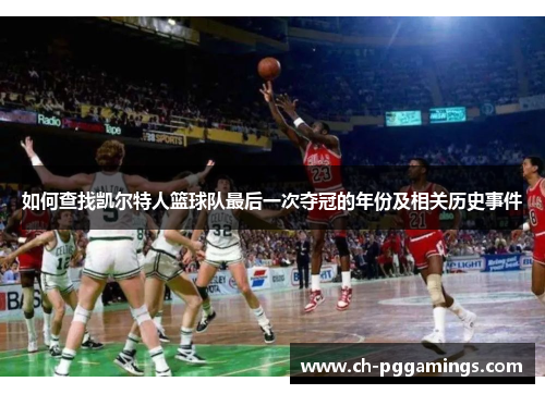 如何查找凯尔特人篮球队最后一次夺冠的年份及相关历史事件