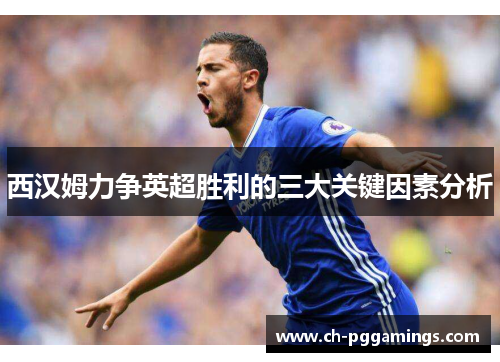 西汉姆力争英超胜利的三大关键因素分析