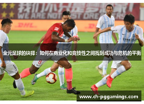 金元足球的抉择：如何在商业化和竞技性之间找到成功与危机的平衡